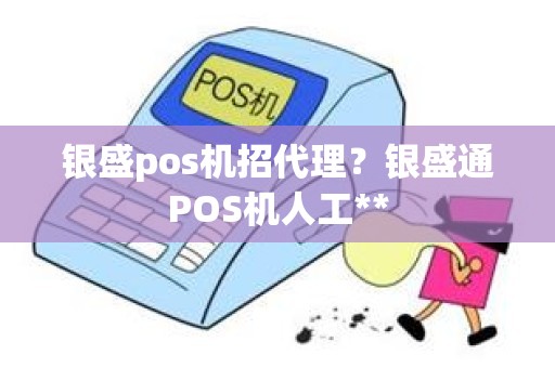 银盛pos机招代理？银盛通POS机人工**