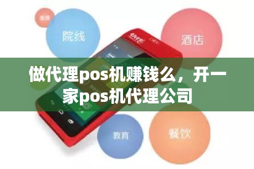 做代理pos机赚钱么，开一家pos机代理公司