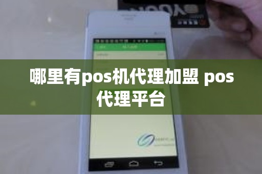 哪里有pos机代理加盟 pos代理平台