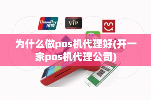 为什么做pos机代理好(开一家pos机代理公司)