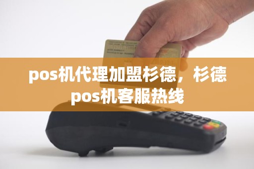 pos机代理加盟杉德，杉德pos机客服热线