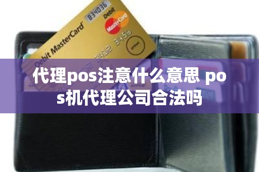 代理pos注意什么意思 pos机代理公司合法吗