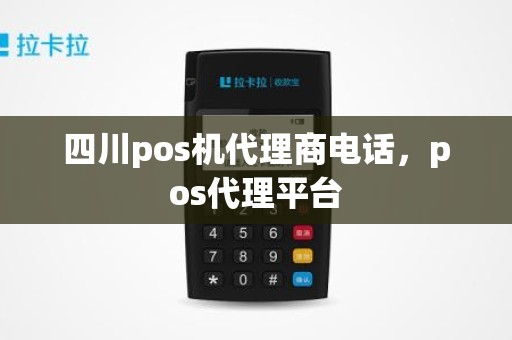 四川pos机代理商电话,pos代理平台 四川pos机代理商电话,pos代理平台