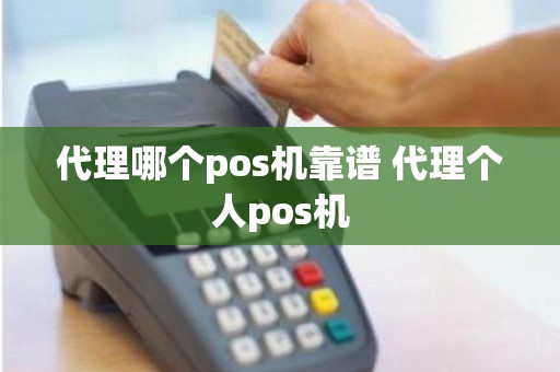 代理哪个pos机靠谱 代理个人pos机