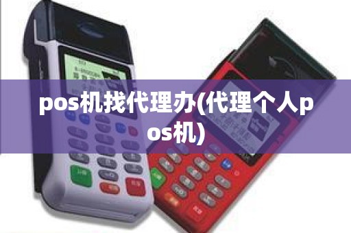 pos机找代理办(代理个人pos机)