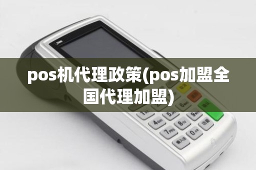 pos机代理政策(pos加盟全国代理加盟)