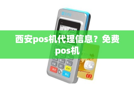 西安pos机代理信息？免费pos机