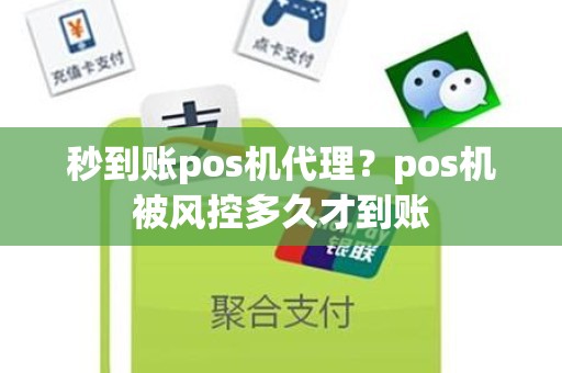 秒到账pos机代理？pos机被风控多久才到账