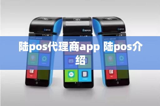 陆pos代理商app 陆pos介绍