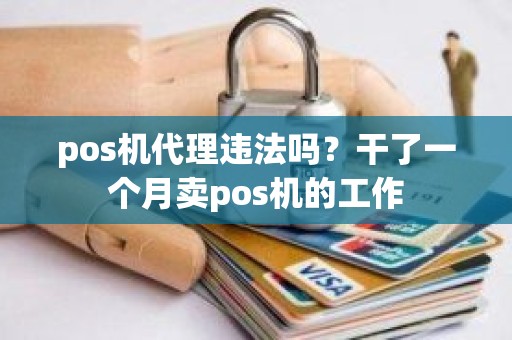 pos机代理违法吗？干了一个月卖pos机的工作