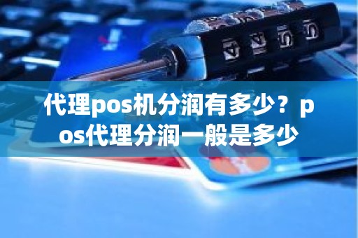 代理pos机分润有多少？pos代理分润一般是多少