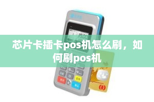 芯片卡插卡pos机怎么刷，如何刷pos机