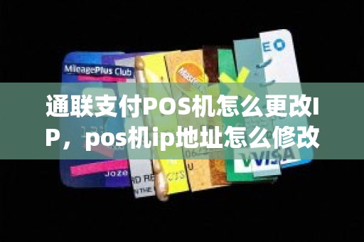 通联支付POS机怎么更改IP，pos机ip地址怎么修改