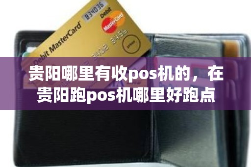 贵阳哪里有收pos机的，在贵阳跑pos机哪里好跑点