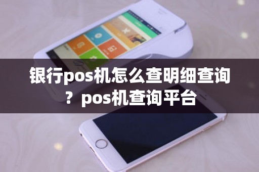 银行pos机怎么查明细查询？pos机查询平台