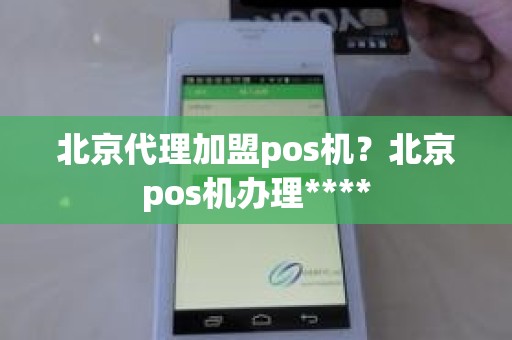 北京代理加盟pos机？北京pos机办理****