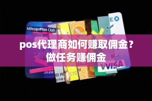 pos代理商如何赚取佣金？做任务赚佣金