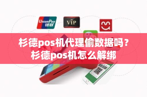 杉德pos机代理偷数据吗？杉德pos机怎么解绑