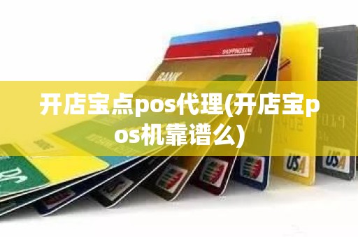 开店宝点pos代理(开店宝pos机靠谱么)