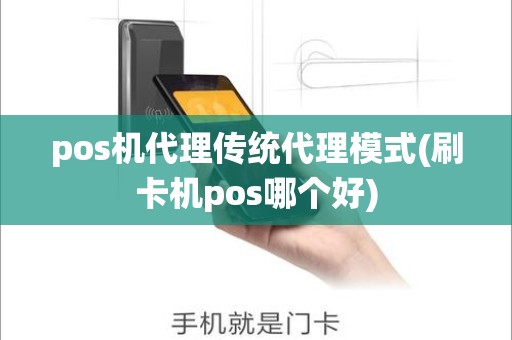 pos机代理传统代理模式(刷卡机pos哪个好) pos机代理传统代理模式(刷卡机pos哪个好)