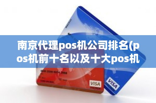 南京代理pos机公司排名(pos机前十名以及十大pos机品牌)