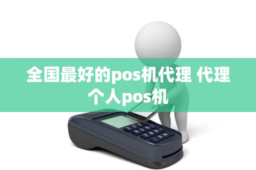 全国最好的pos机代理 代理个人pos机