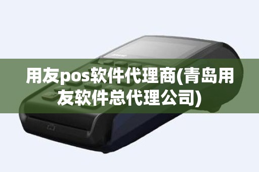用友pos软件代理商(青岛用友软件总代理公司)