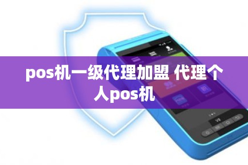 pos机一级代理加盟 代理个人pos机