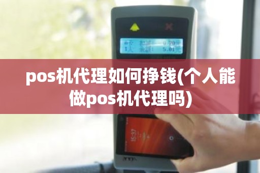 pos机代理如何挣钱(个人能做pos机代理吗)
