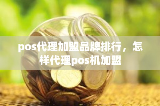 pos代理加盟品牌排行，怎样代理pos机加盟