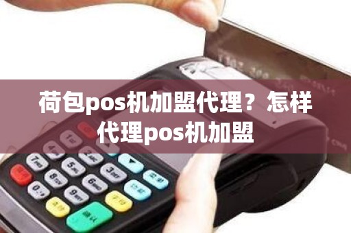 荷包pos机加盟代理？怎样代理pos机加盟