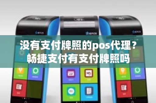 没有支付牌照的pos代理？畅捷支付有支付牌照吗
