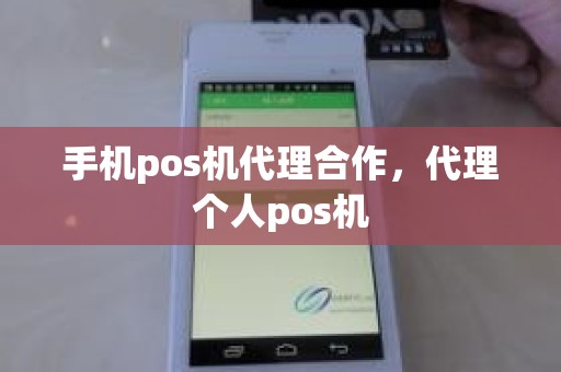 手机pos机代理合作，代理个人pos机