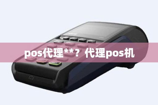pos代理**？代理pos机