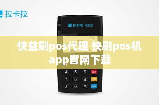 快益刷pos代理 快刷pos机app官网下载