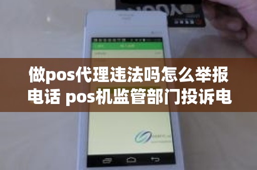 做pos代理违法吗怎么举报电话 pos机监管部门投诉电话