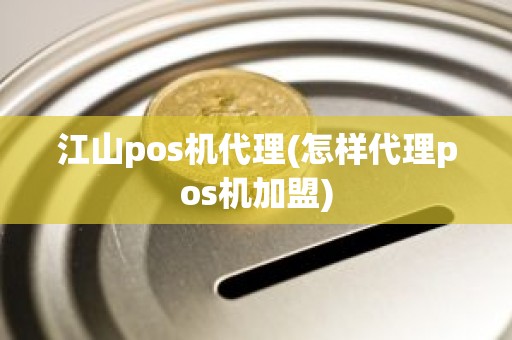 江山pos机代理(怎样代理pos机加盟)