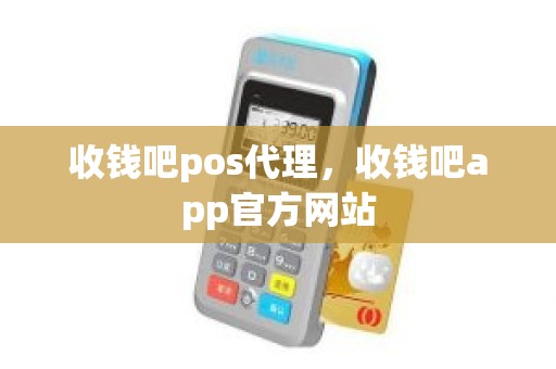 收钱吧pos代理，收钱吧app官方网站