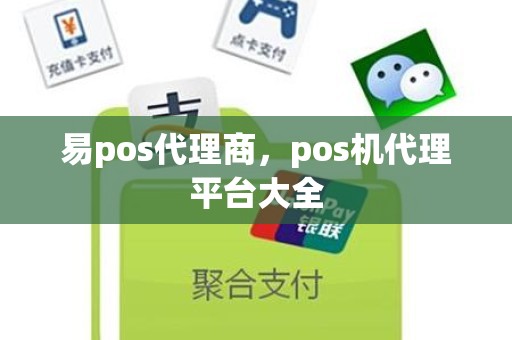 易pos代理商,pos机代理平台大全 易pos代理商,pos机代理平台大全