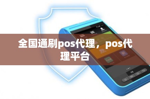 全国通刷pos代理，pos代理平台