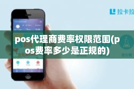 pos代理商费率权限范围(pos费率多少是正规的)