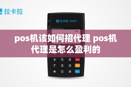pos机该如何招代理 pos机代理是怎么盈利的