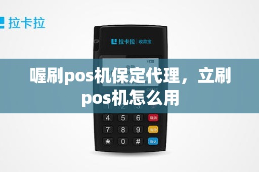 喔刷pos机保定代理，立刷pos机怎么用