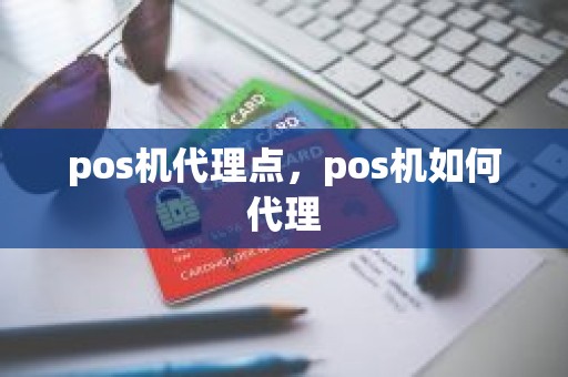 pos机代理点，pos机如何代理