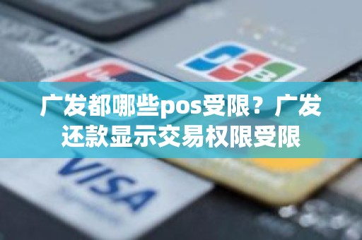 广发都哪些pos受限？广发还款显示交易权限受限