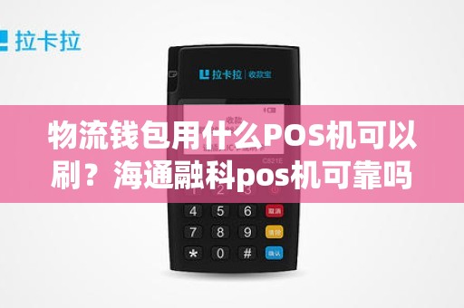 物流钱包用什么POS机可以刷？海通融科pos机可靠吗