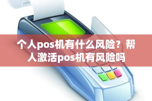 个人pos机有什么风险？帮人激活pos机有风险吗