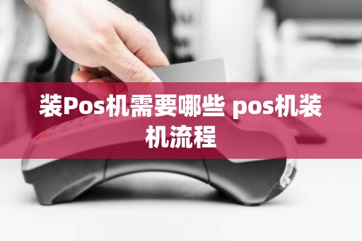 装Pos机需要哪些 pos机装机流程