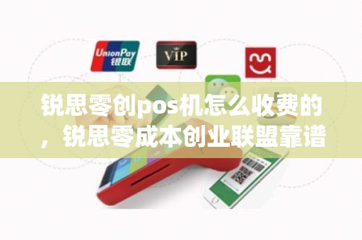 锐思零创pos机怎么收费的，锐思零成本创业联盟靠谱吗
