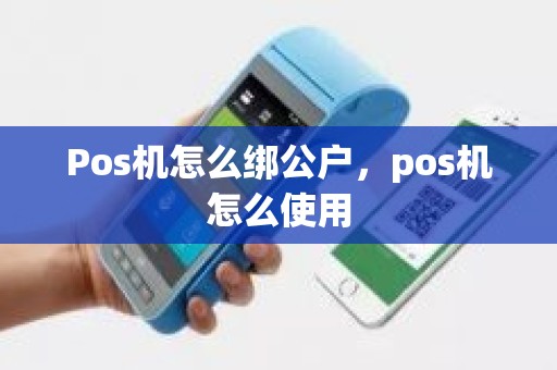 Pos机怎么绑公户，pos机怎么使用